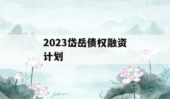 2023岱岳债权融资计划